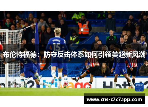布伦特福德：防守反击体系如何引领英超新风潮