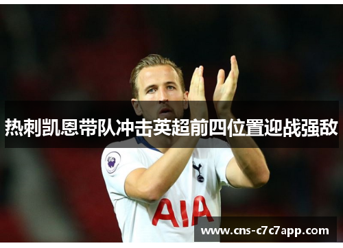 热刺凯恩带队冲击英超前四位置迎战强敌