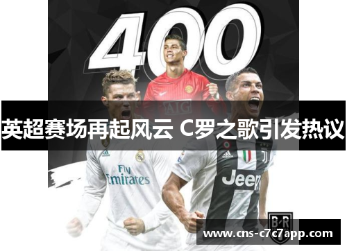 英超赛场再起风云 C罗之歌引发热议